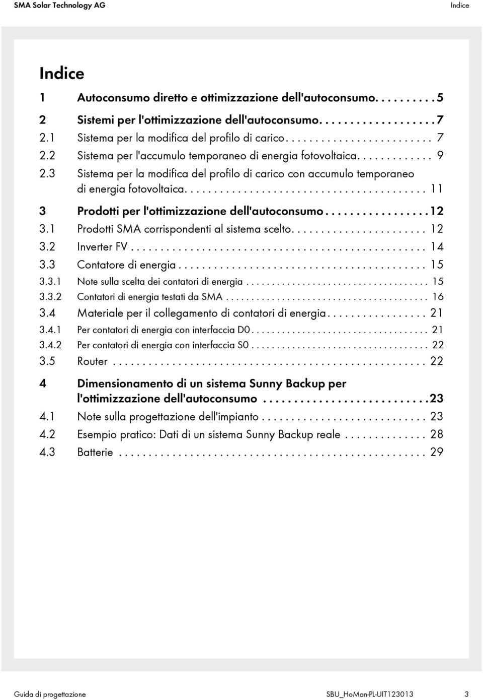 3 Sistema per la modifica del profilo di carico con accumulo temporaneo di energia fotovoltaica......................................... 11 3 Prodotti per l'ottimizzazione dell'autoconsumo.................12 3.