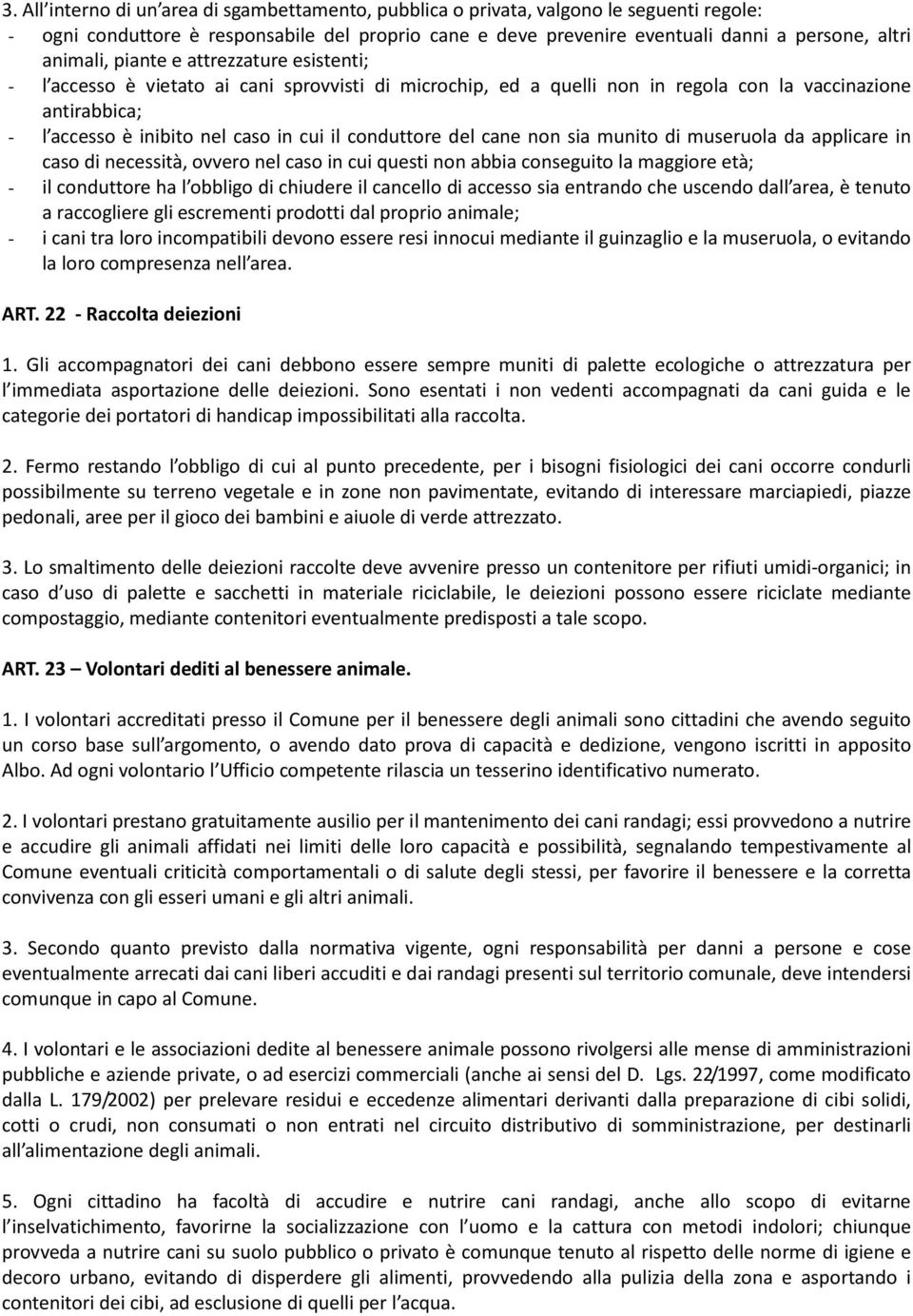 conduttore del cane non sia munito di museruola da applicare in caso di necessità, ovvero nel caso in cui questi non abbia conseguito la maggiore età; - il conduttore ha l obbligo di chiudere il