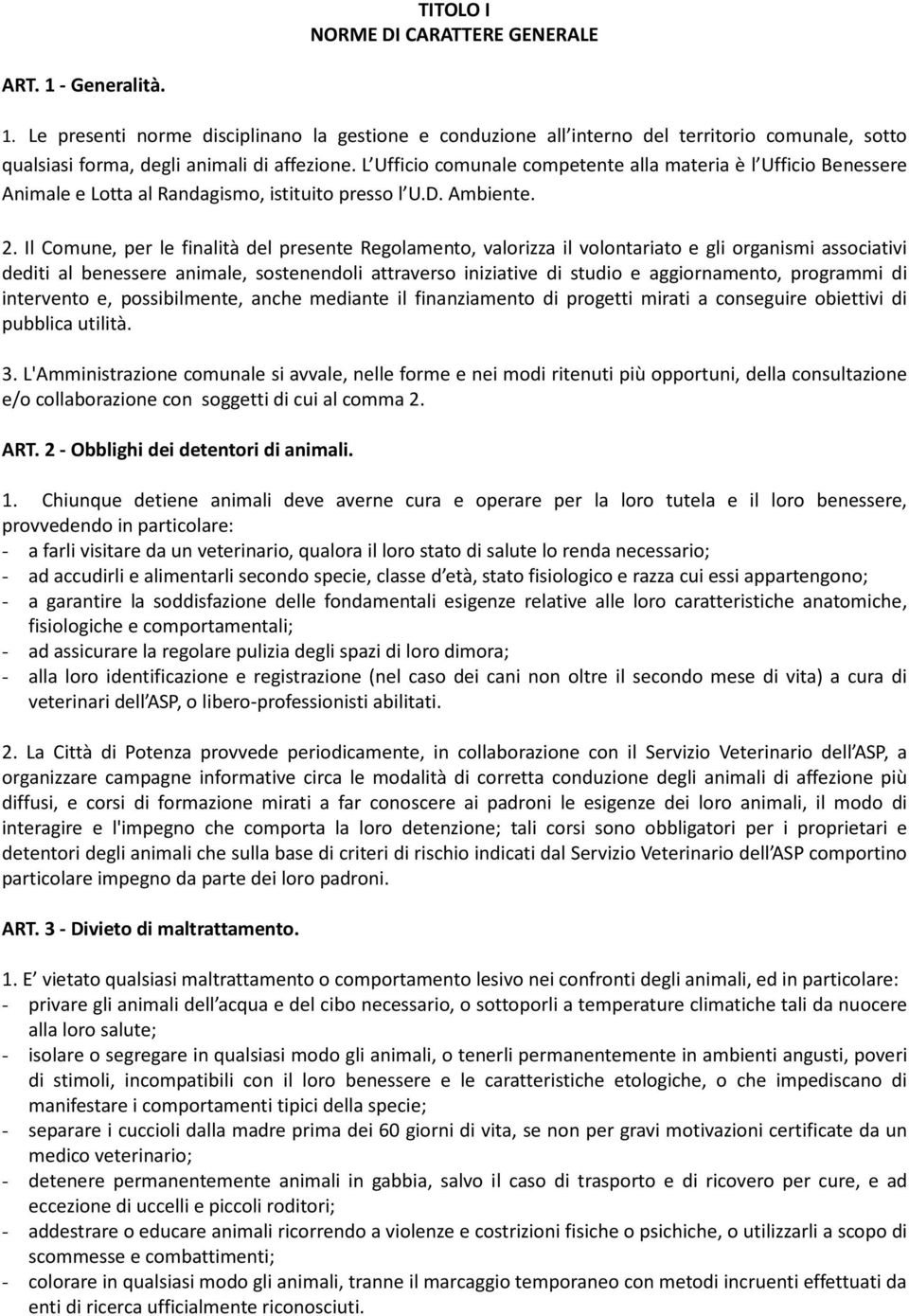 Il Comune, per le finalità del presente Regolamento, valorizza il volontariato e gli organismi associativi dediti al benessere animale, sostenendoli attraverso iniziative di studio e aggiornamento,