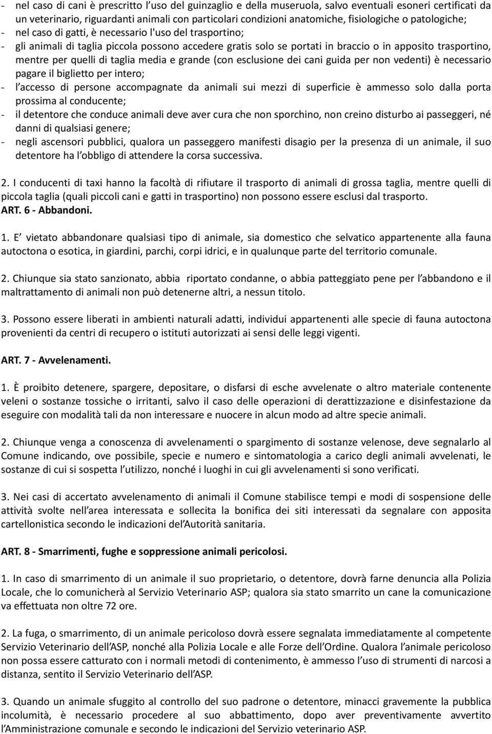 di taglia media e grande (con esclusione dei cani guida per non vedenti) è necessario pagare il biglietto per intero; - l accesso di persone accompagnate da animali sui mezzi di superficie è ammesso