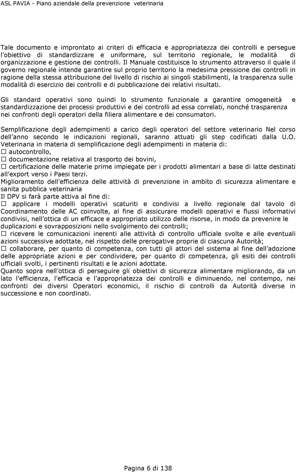 Il Manuale costituisce lo strumento attraverso il quale il governo regionale intende garantire sul proprio territorio la medesima pressione dei controlli in ragione della stessa attribuzione del