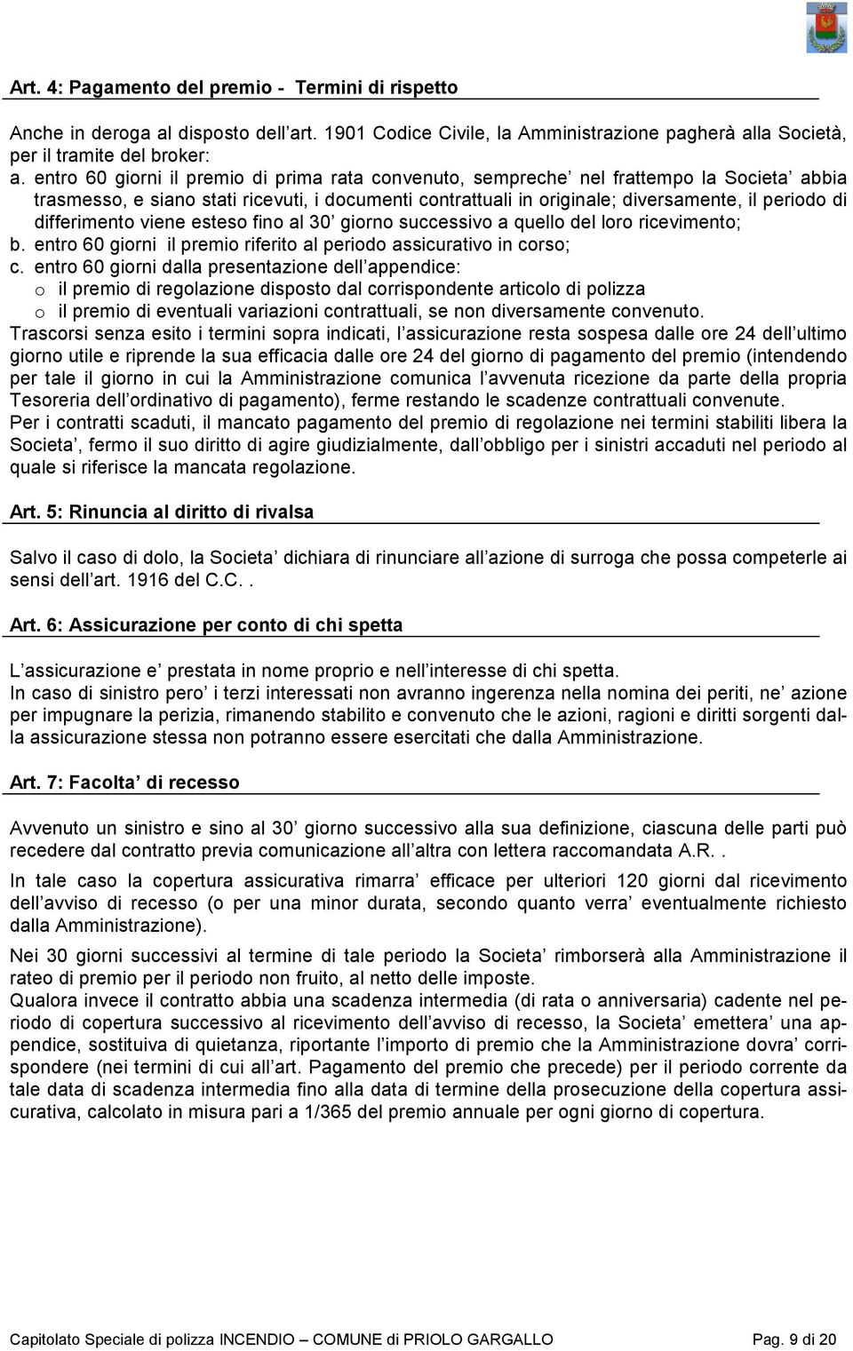 differimento viene esteso fino al 30 giorno successivo a quello del loro ricevimento; b. entro 60 giorni il premio riferito al periodo assicurativo in corso; c.