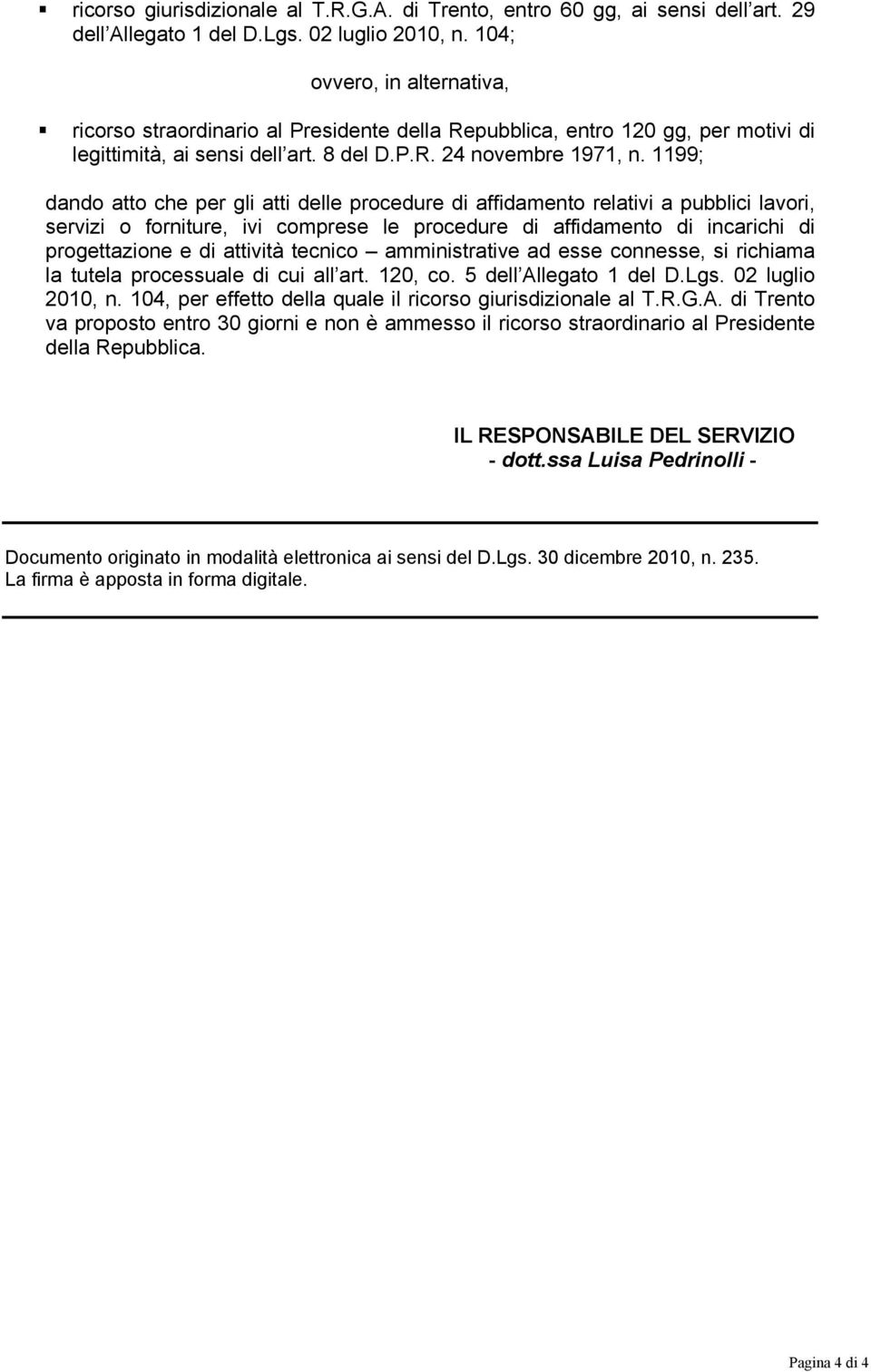 1199; dando atto che per gli atti delle procedure di affidamento relativi a pubblici lavori, servizi o forniture, ivi comprese le procedure di affidamento di incarichi di progettazione e di attività