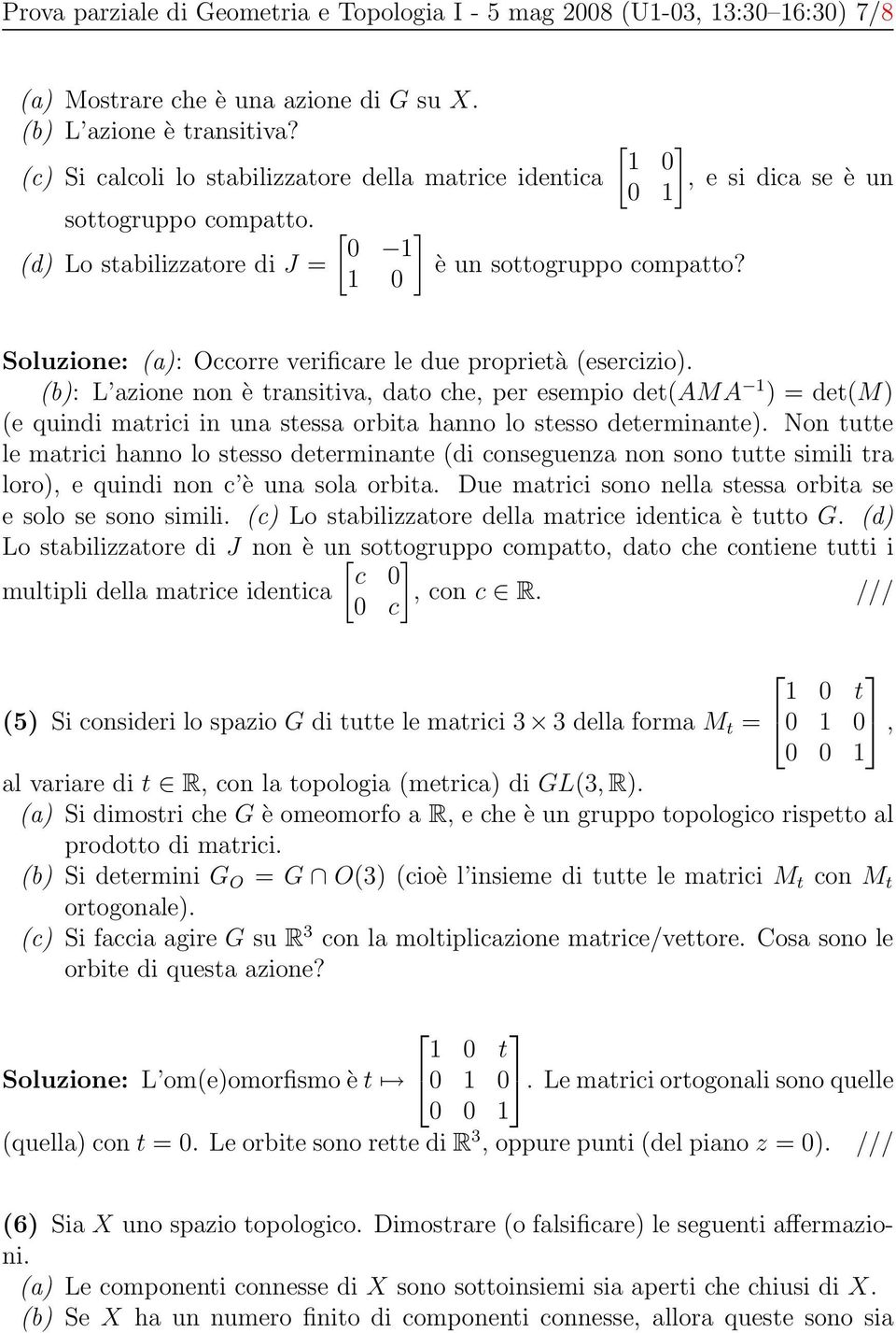 1 0 [ ] 1 0, e si dica se è un 0 1 Soluzione: (a): Occorre verificare le due proprietà (esercizio).