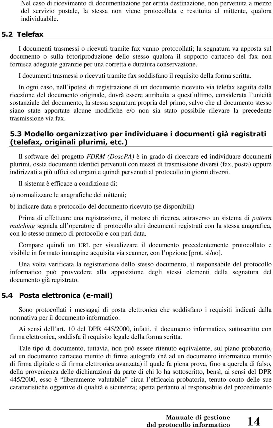 fornisca adeguate garanzie per una corretta e duratura conservazione. I documenti trasmessi o ricevuti tramite fax soddisfano il requisito della forma scritta.