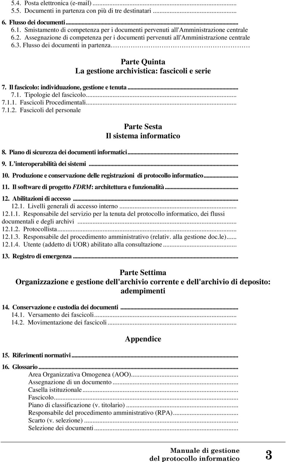 Flusso dei documenti in partenza Parte Quinta La gestione archivistica: fascicoli e serie 7. Il fascicolo: individuazione, gestione e tenuta... 7.1. Tipologie del fascicolo... 7.1.1. Fascicoli Procedimentali.