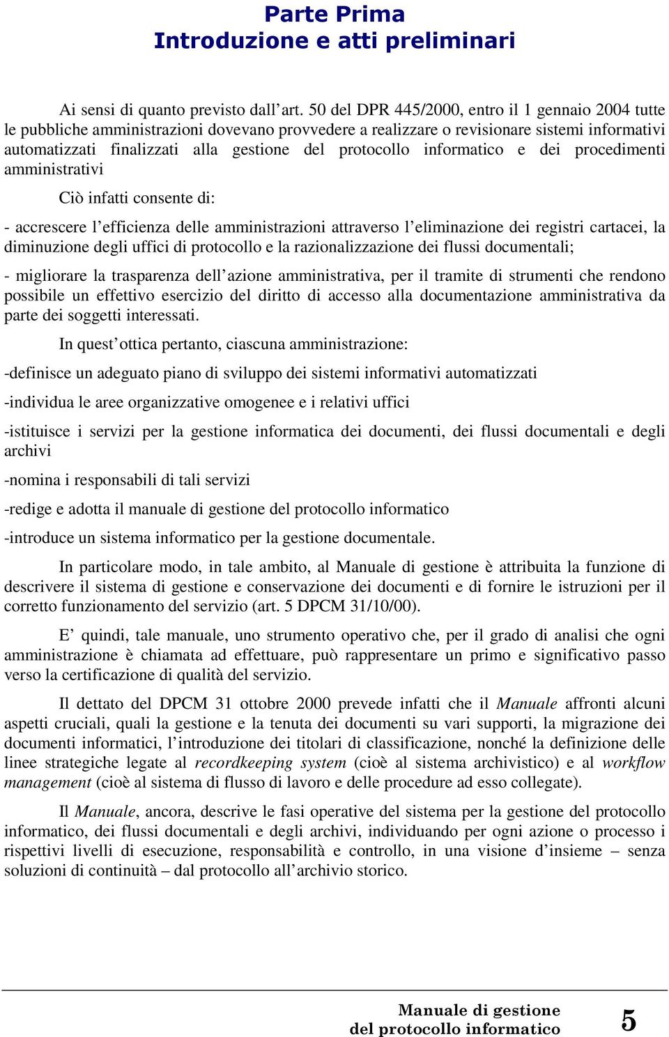 protocollo informatico e dei procedimenti amministrativi Ciò infatti consente di: - accrescere l efficienza delle amministrazioni attraverso l eliminazione dei registri cartacei, la diminuzione degli