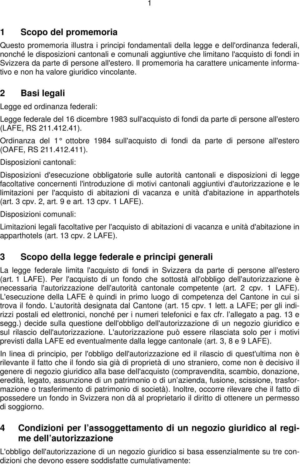 2 Basi legali Legge ed ordinanza federali: Legge federale del 16 dicembre 1983 sull'acquisto di fondi da parte di persone all'estero (LAFE, RS 211.412.41).