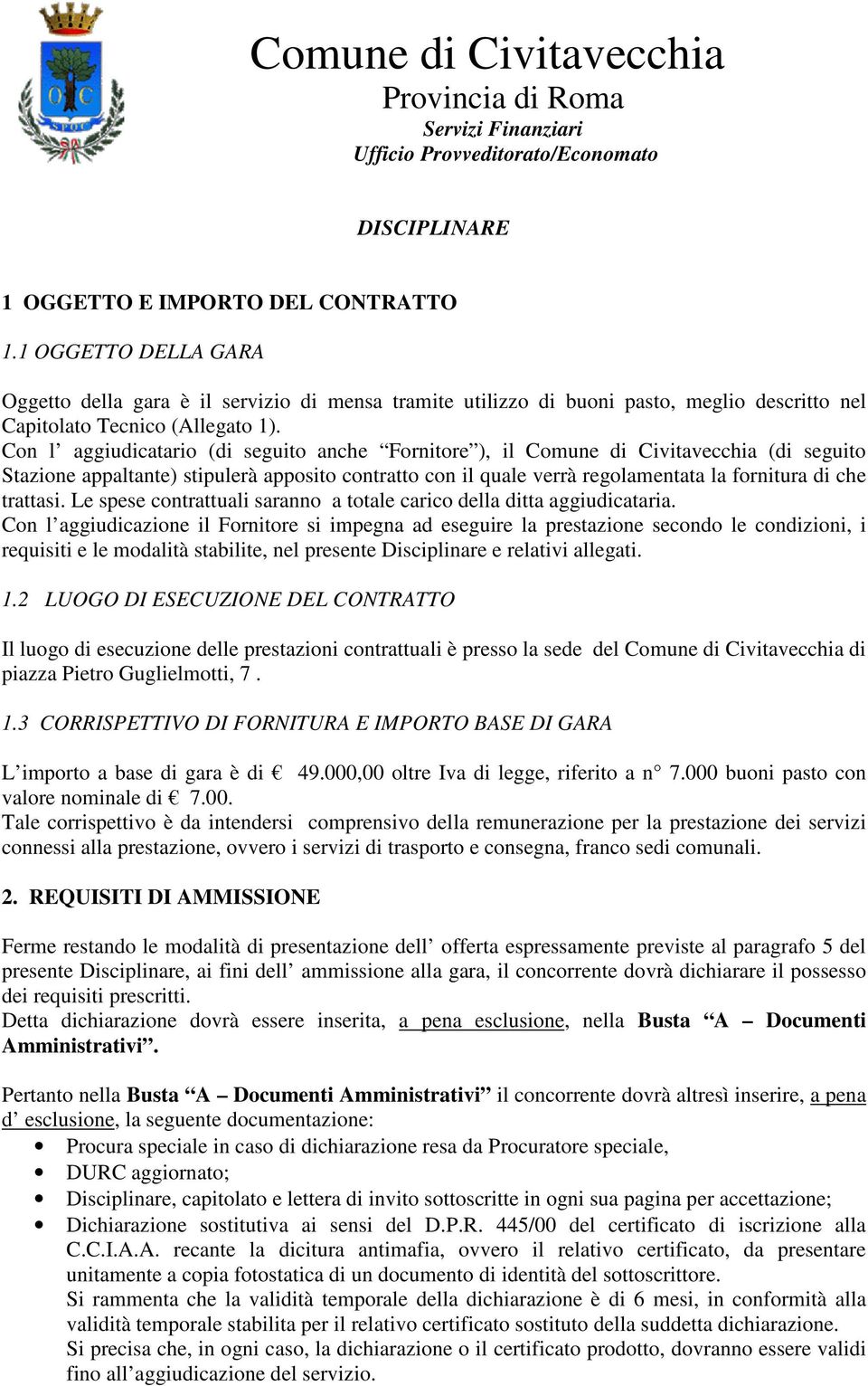 Con l aggiudicatario (di seguito anche Fornitore ), il Comune di Civitavecchia (di seguito Stazione appaltante) stipulerà apposito contratto con il quale verrà regolamentata la fornitura di che