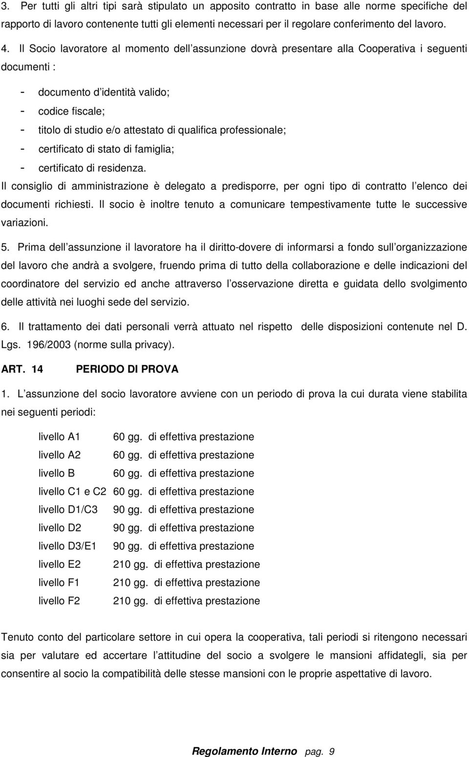 qualifica professionale; - certificato di stato di famiglia; - certificato di residenza.