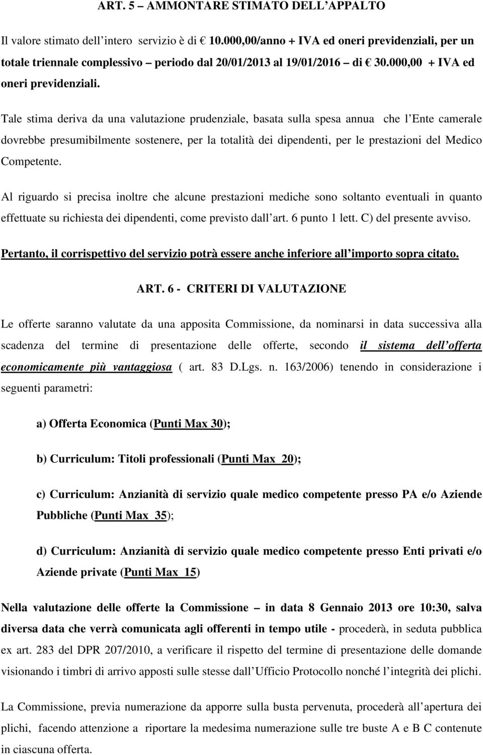 Tale stima deriva da una valutazione prudenziale, basata sulla spesa annua che l Ente camerale dovrebbe presumibilmente sostenere, per la totalità dei dipendenti, per le prestazioni del Medico