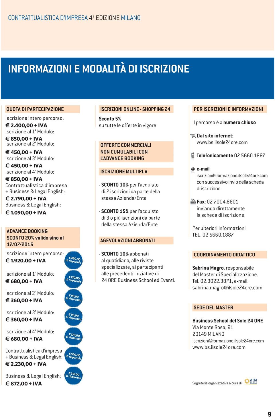 & Legal English: 2.790,00 + IVA Business & Legal English: 1.090,00 + IVA ADVANCE BOOKING SCONTO 20% valido sino al 17/07/2015 Iscrizione intero percorso: 1.