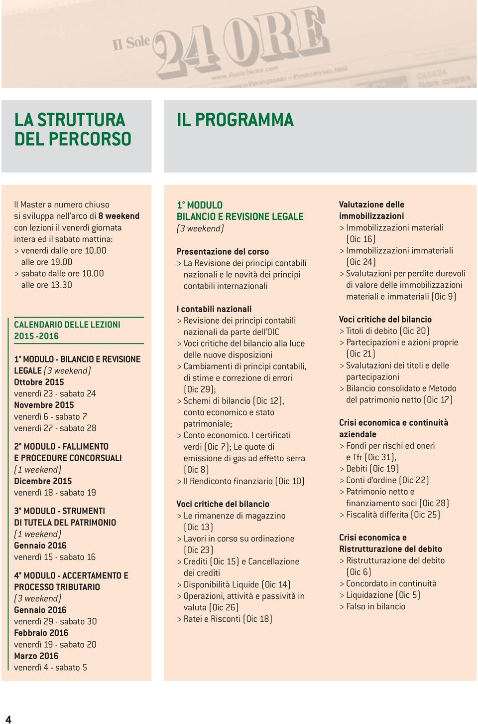 30 CALENDARIO DELLE LEZIONI 2015-2016 1 MODULO - BILANCIO E REVISIONE LEGALE (3 weekend) Ottobre 2015 venerdì 23 - sabato 24 Novembre 2015 venerdì 6 - sabato 7 venerdì 27 - sabato 28 2 MODULO -