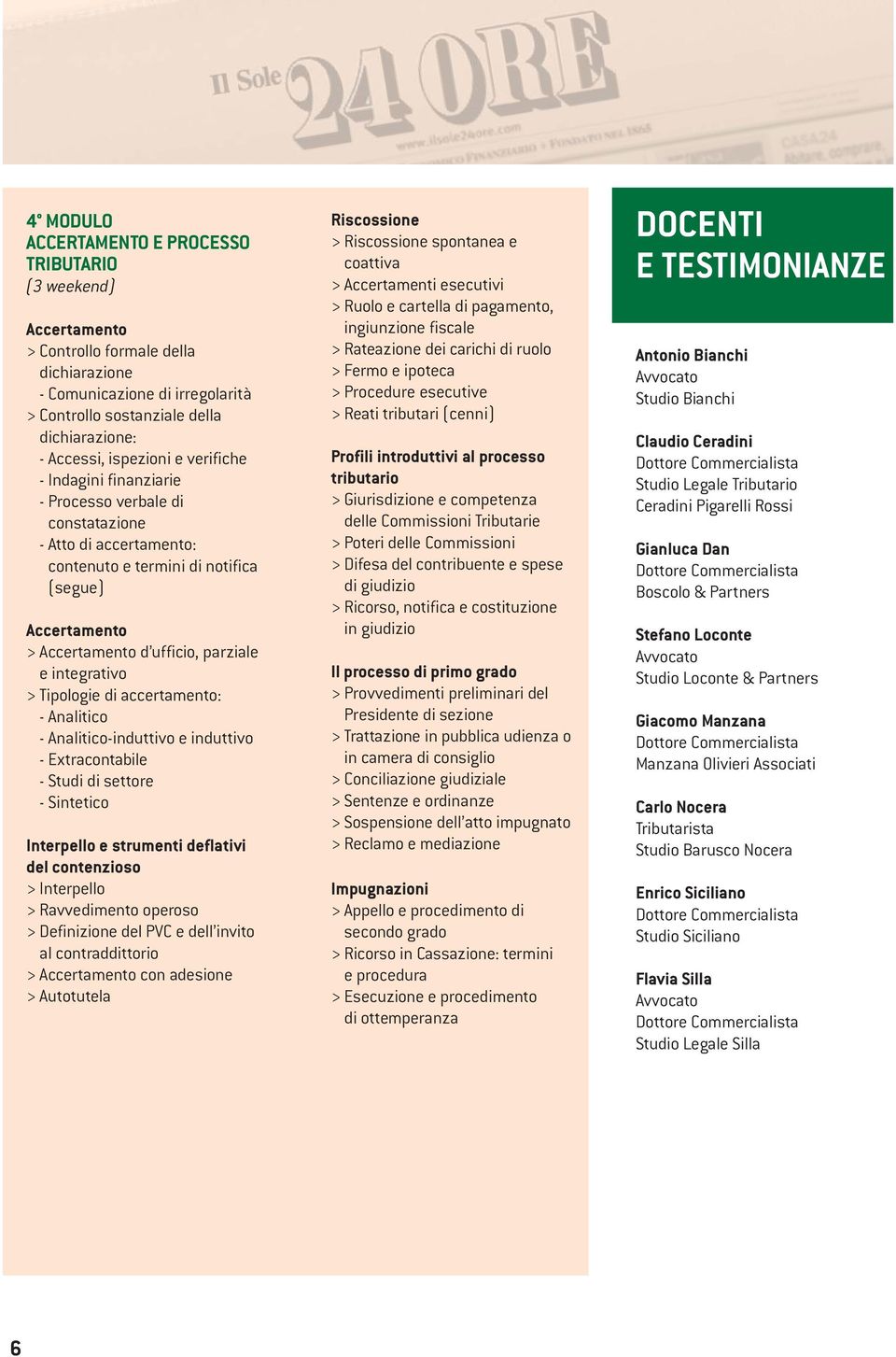 integrativo > Tipologie di accertamento: - Analitico - Analitico-induttivo e induttivo - Extracontabile - Studi di settore - Sintetico Interpello e strumenti deflativi del contenzioso > Interpello >