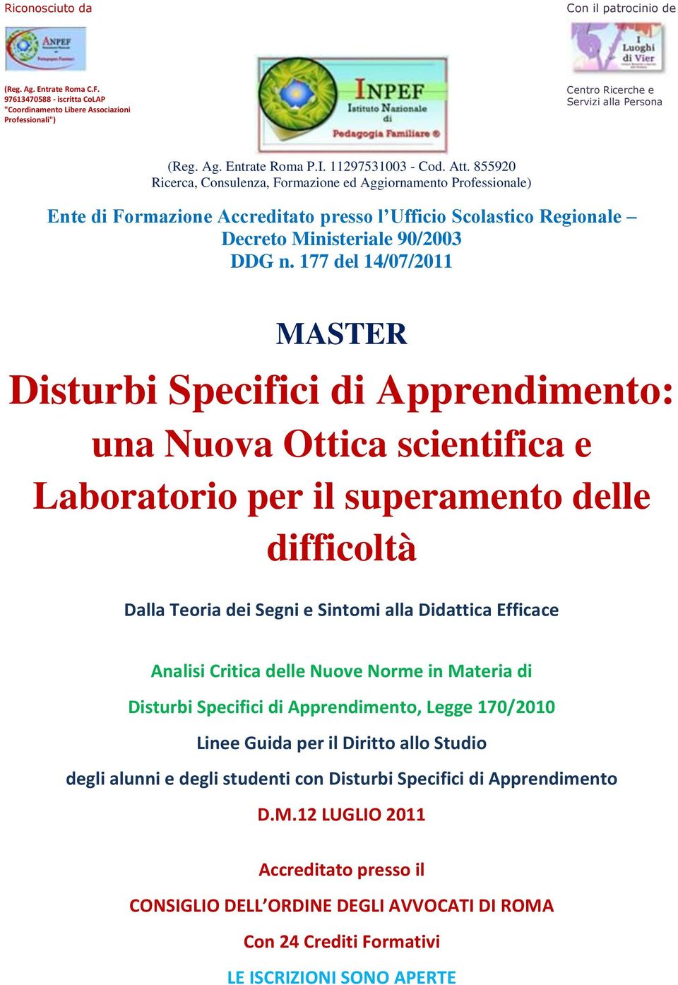 855920 Ricerca, Consulenza, Formazione ed Aggiornamento Professionale) Ente di Formazione Accreditato presso l Ufficio Scolastico Regionale Decreto Ministeriale 90/2003 DDG n.