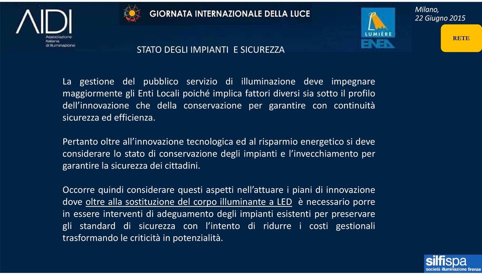 Pertanto oltre all innovazione tecnologica ed al risparmio energetico si deve considerare lo stato di conservazione degli impianti e l invecchiamento per garantire la sicurezza dei cittadini.