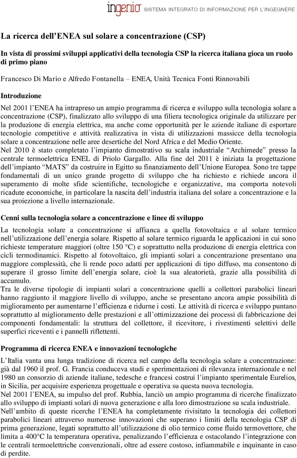 sviluppo di una filiera tecnologica originale da utilizzare per la produzione di energia elettrica, ma anche come opportunità per le aziende italiane di esportare tecnologie competitive e attività