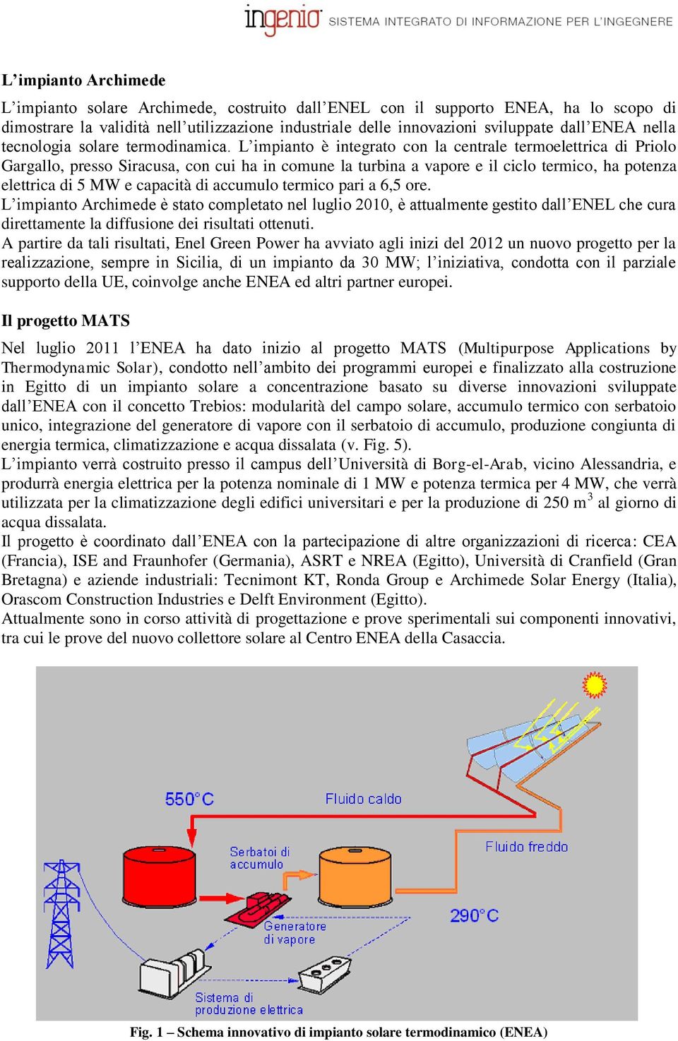 L impianto è integrato con la centrale termoelettrica di Priolo Gargallo, presso Siracusa, con cui ha in comune la turbina a vapore e il ciclo termico, ha potenza elettrica di 5 MW e capacità di