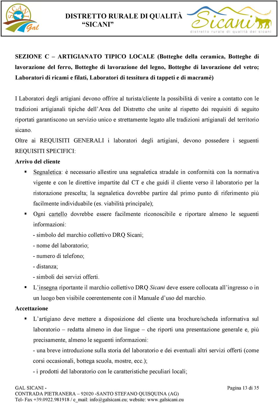 Distretto che unite al rispetto dei requisiti di seguito riportati garantiscono un servizio unico e strettamente legato alle tradizioni artigianali del territorio sicano.