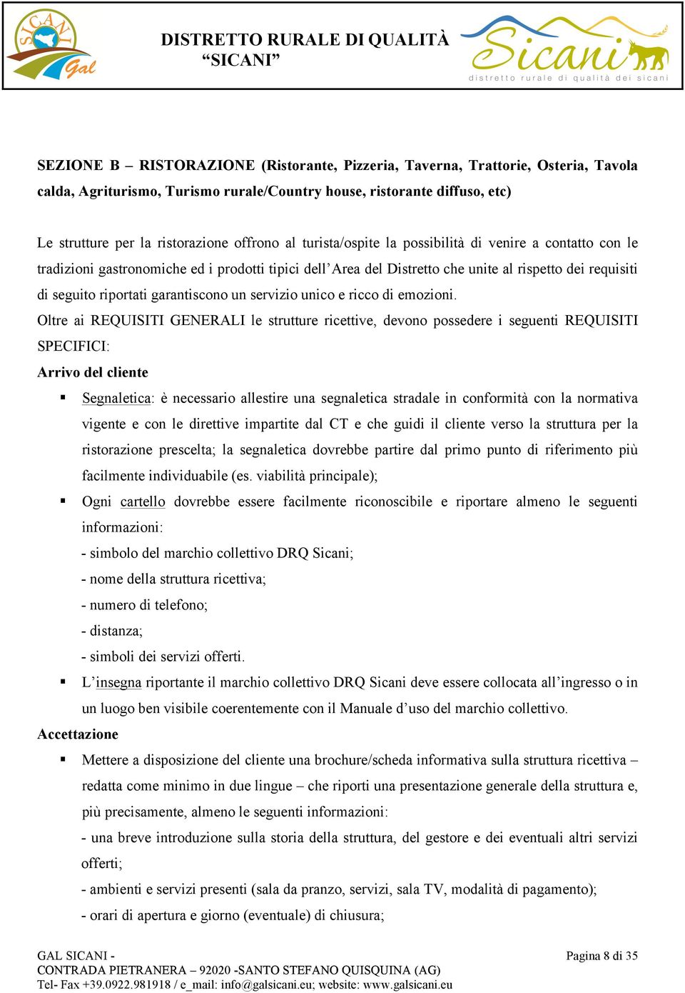 garantiscono un servizio unico e ricco di emozioni. Oltre ai REQUISITI GENERALI le strutture ricettive, devono possedere i seguenti REQUISITI SPECIFICI: Arrivo del cliente!