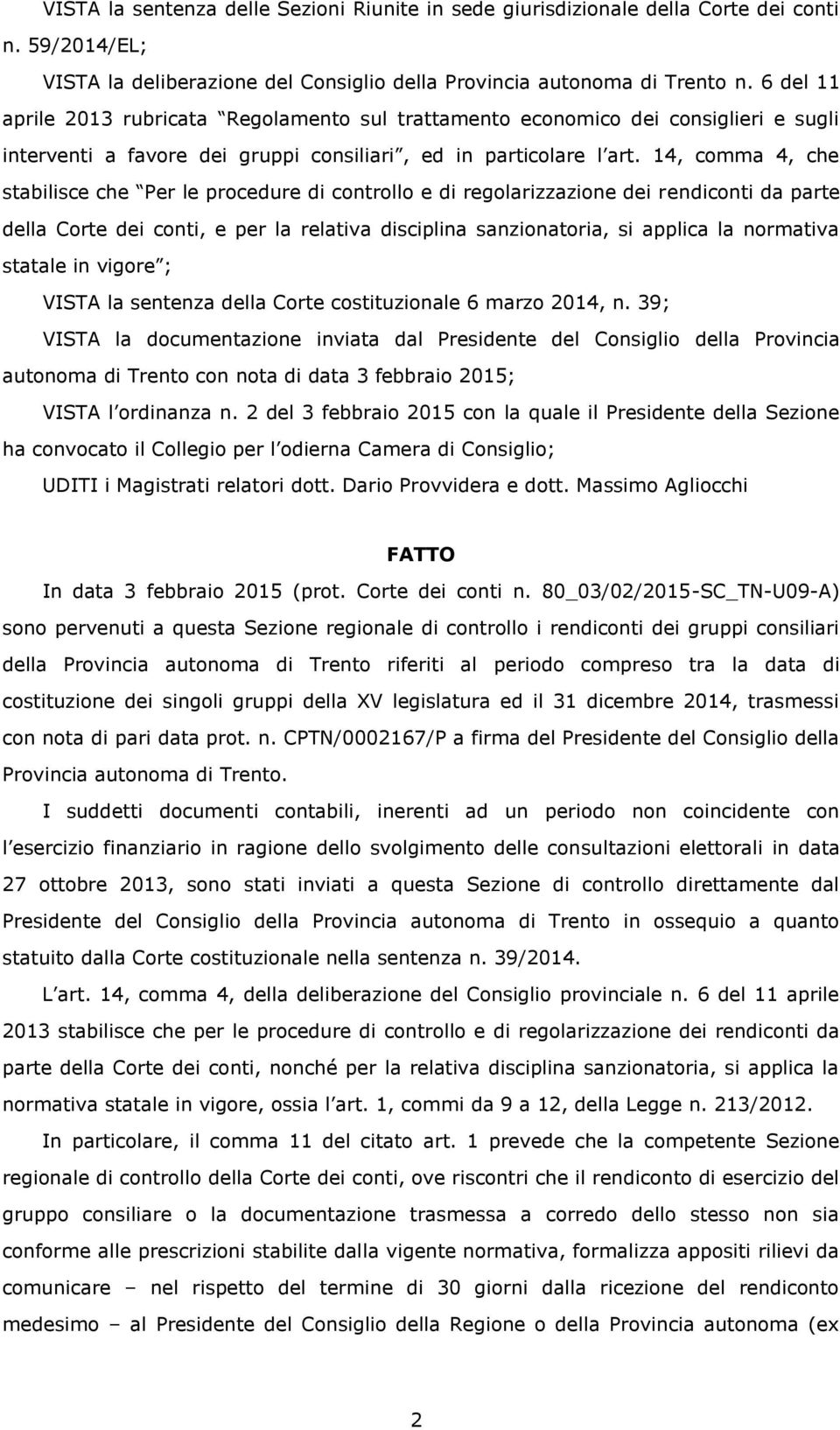 14, comma 4, che stabilisce che Per le procedure di controllo e di regolarizzazione dei rendiconti da parte della Corte dei conti, e per la relativa disciplina sanzionatoria, si applica la normativa