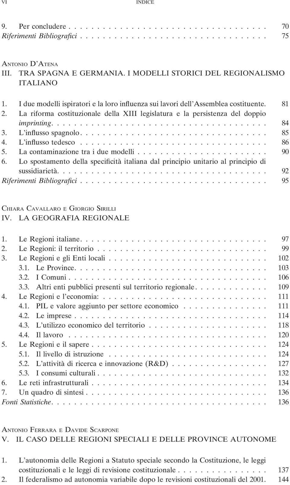 La riforma costituzionale della XIII legislatura e la persistenza del doppio imprinting...................................... 84 3. L influsso spagnolo................................. 85 4.