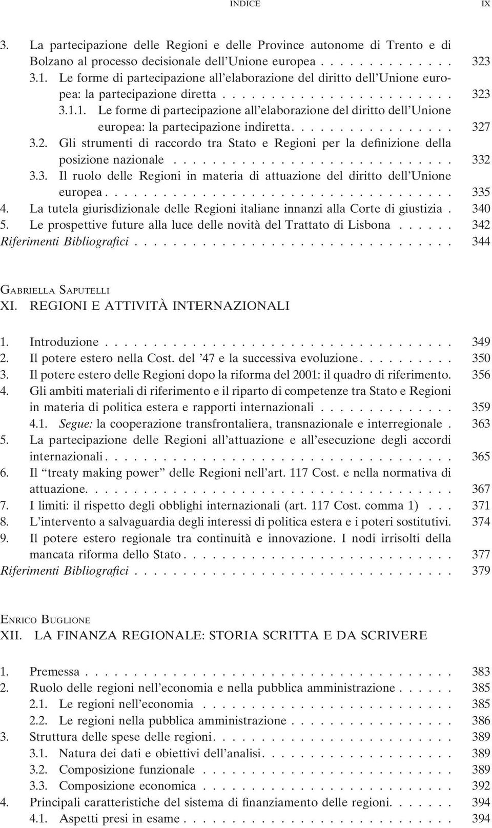 1. Le forme di partecipazione all elaborazione del diritto dell Unione europea: la partecipazione indiretta................. 327