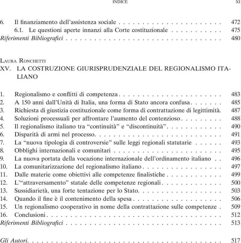 ...... 485 3. Richiesta di giustizia costituzionale come forma di contrattazione di legittimità. 487 4. Soluzioni processuali per affrontare l aumento del contenzioso......... 488 5.