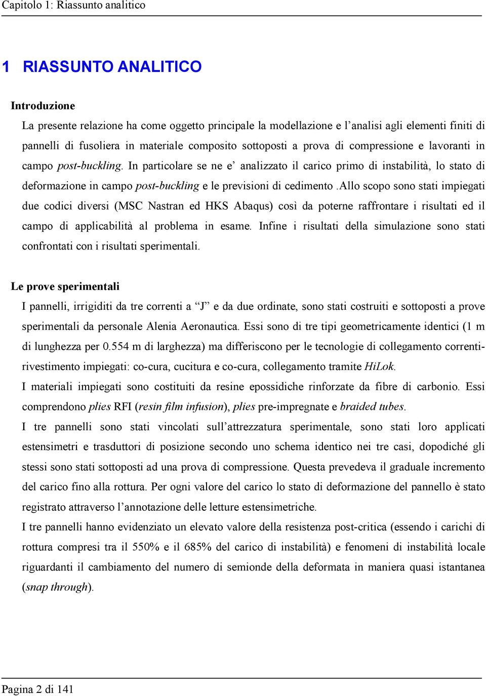 In particolare se ne e analizzato il carico primo di instabilità, lo stato di deformazione in campo post-buckling e le previsioni di cedimento.