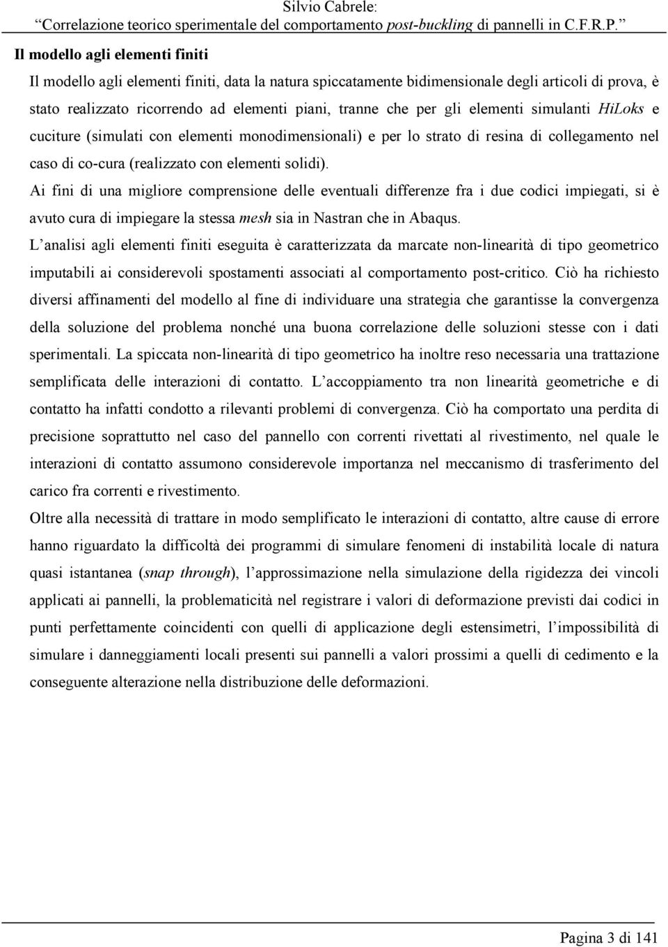 gli elementi simulanti HiLoks e cuciture (simulati con elementi monodimensionali) e per lo strato di resina di collegamento nel caso di co-cura (realizzato con elementi solidi).