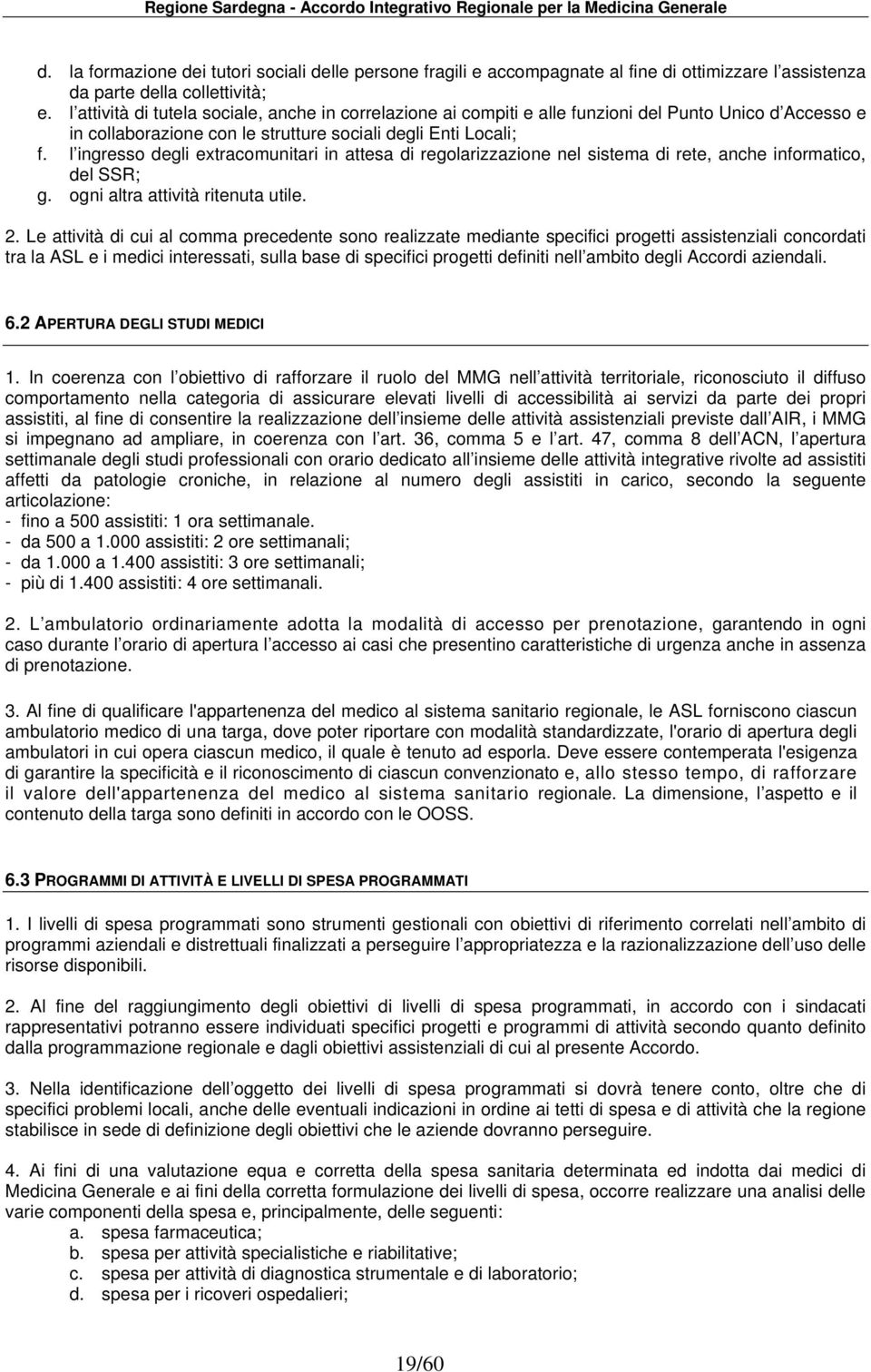 l ingresso degli extracomunitari in attesa di regolarizzazione nel sistema di rete, anche informatico, del SSR; g. ogni altra attività ritenuta utile. 2.