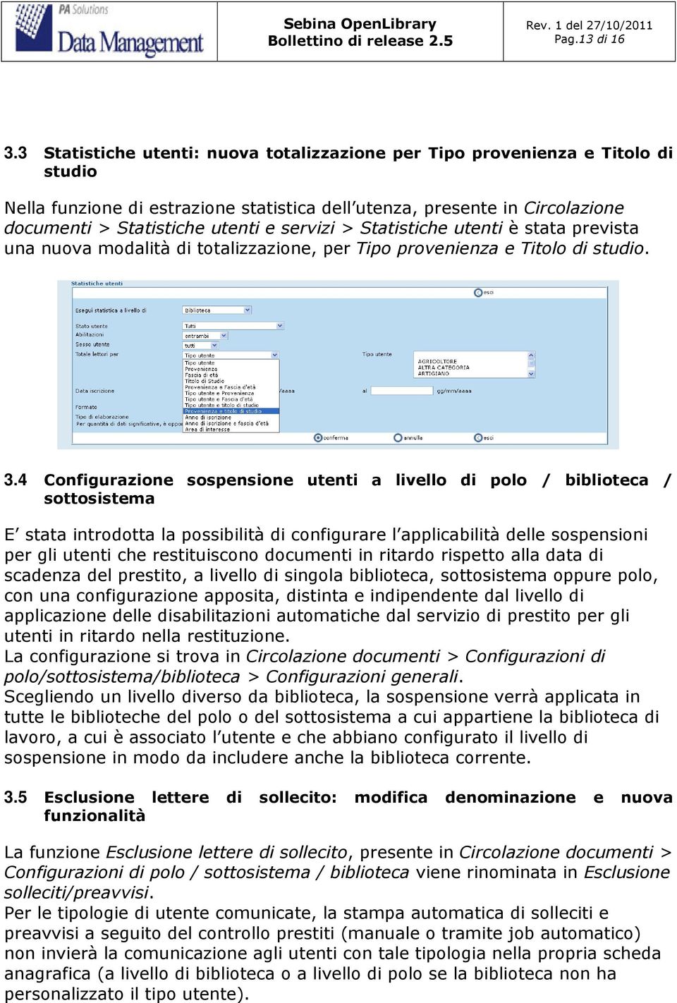 servizi > Statistiche utenti è stata prevista una nuova modalità di totalizzazione, per Tipo provenienza e Titolo di studio. 3.