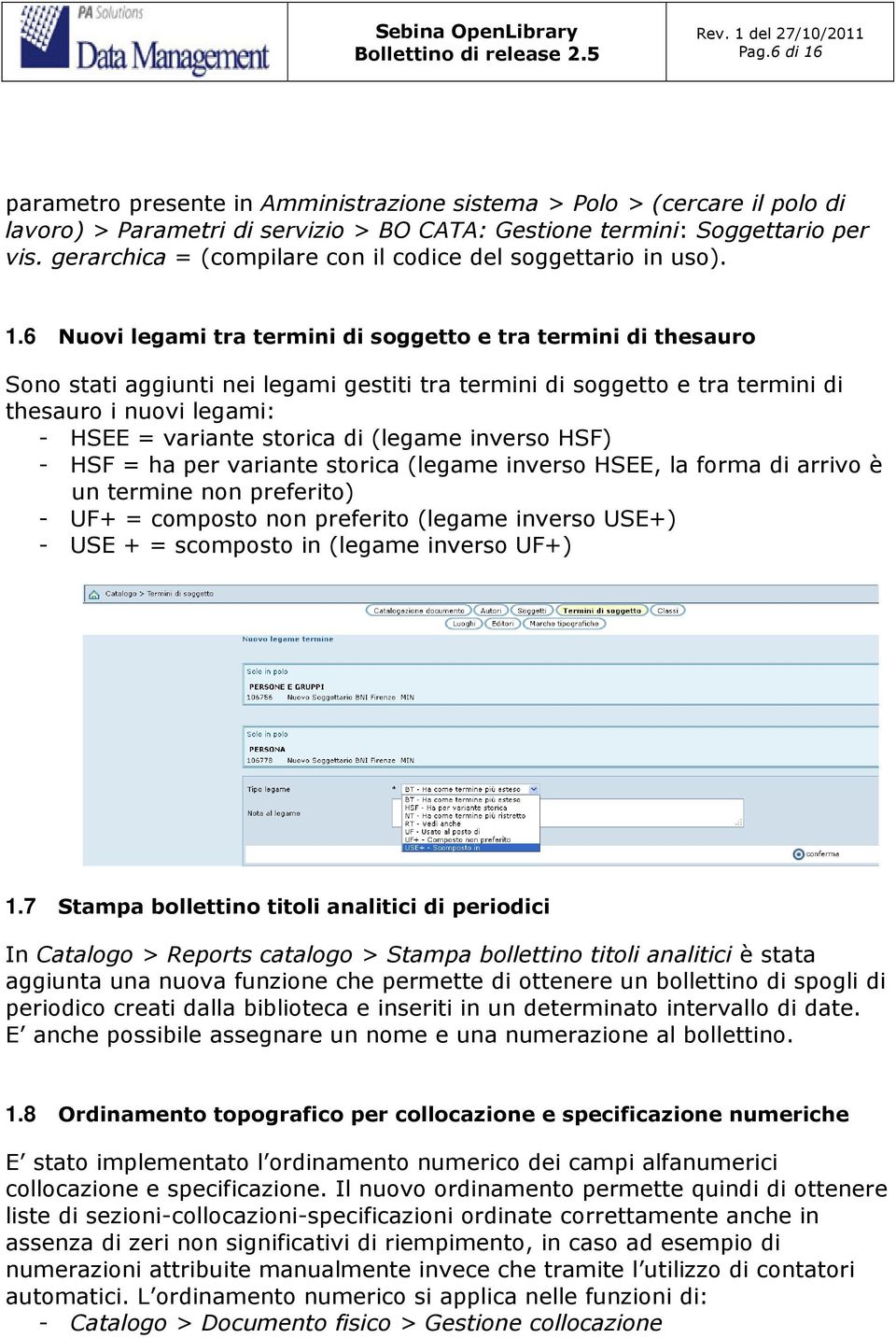 6 Nuovi legami tra termini di soggetto e tra termini di thesauro Sono stati aggiunti nei legami gestiti tra termini di soggetto e tra termini di thesauro i nuovi legami: - HSEE = variante storica di