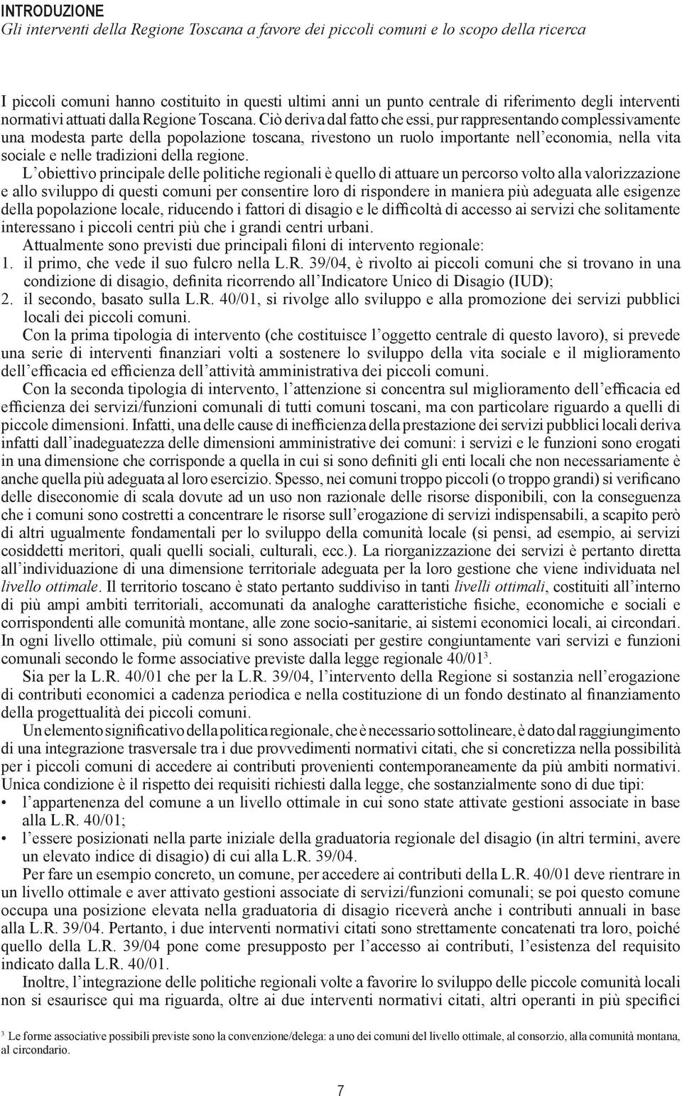 Ciò deriva dal fatto che essi, pur rappresentando complessivamente una modesta parte della popolazione toscana, rivestono un ruolo importante nell economia, nella vita sociale e nelle tradizioni