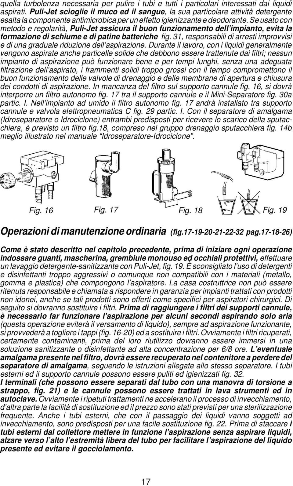 Se usato con metodo e regolarità, Puli-Jet assicura il buon funzionamento dell impianto, evita la formazione di schiume e di patine batteriche fig.