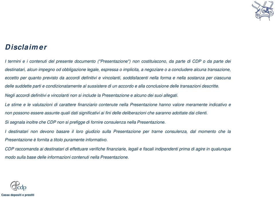 condizionatamente al sussistere di un accordo e alla conclusione delle transazioni descritte. Negli accordi definitivi e vincolanti non si include la Presentazione e alcuno dei suoi allegati.