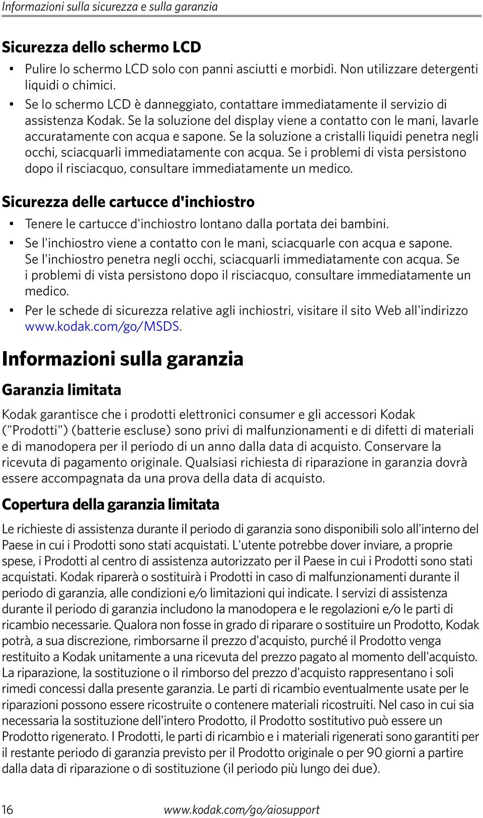 Se la soluzione a cristalli liquidi penetra negli occhi, sciacquarli immediatamente con acqua. Se i problemi di vista persistono dopo il risciacquo, consultare immediatamente un medico.