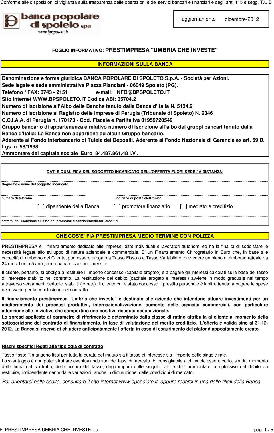 2 Numero di iscrizione all Albo delle Banche tenuto dalla Banca d Italia N. 5134.2 Numero di iscrizione al Registro delle Imprese di Perugia (Tribunale di Spoleto) N. 2346 C.C.I.A.A. di Perugia n.