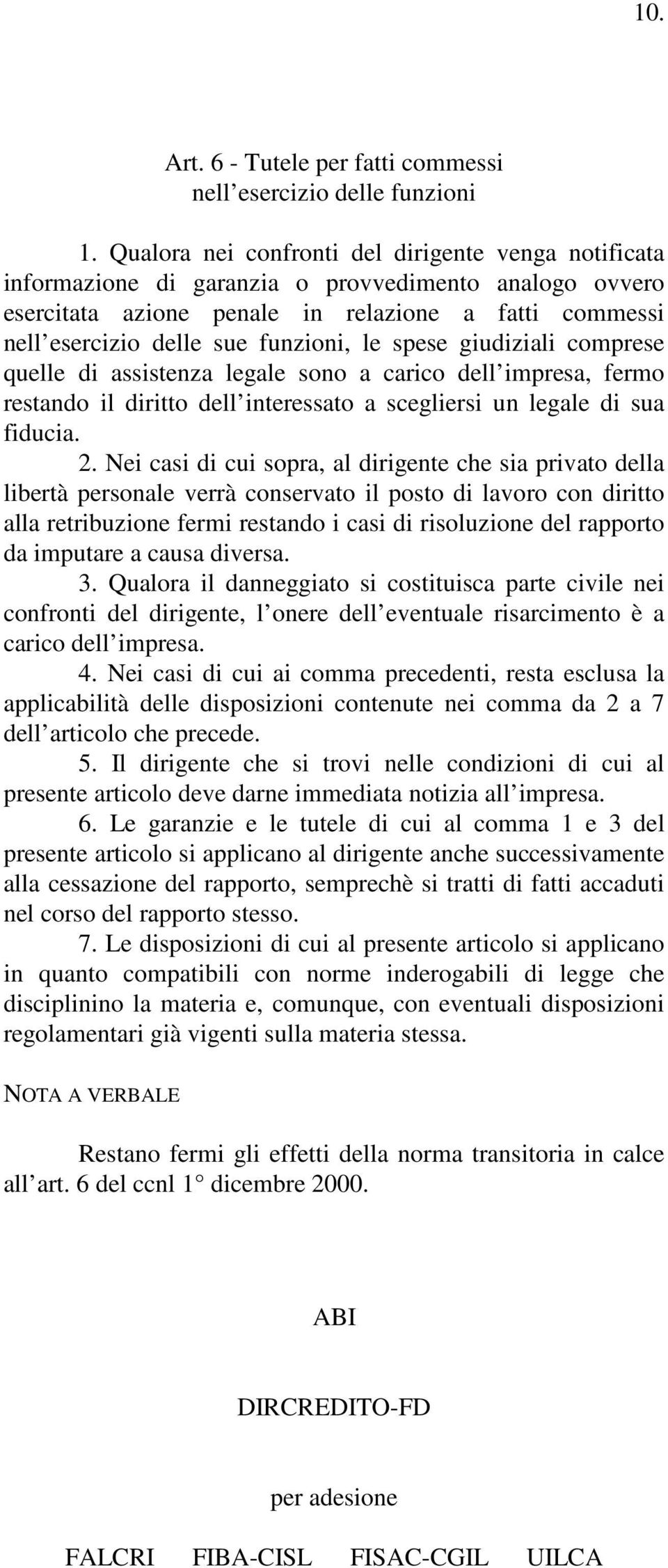 le spese giudiziali comprese quelle di assistenza legale sono a carico dell impresa, fermo restando il diritto dell interessato a scegliersi un legale di sua fiducia. 2.