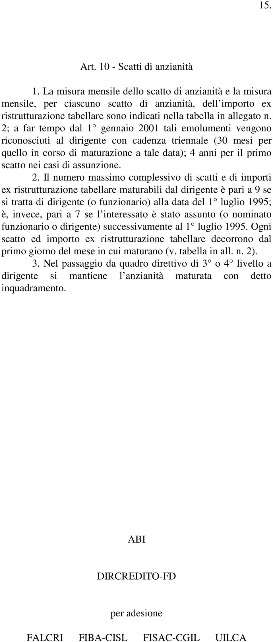 2; a far tempo dal 1 gennaio 2001 tali emolumenti vengono riconosciuti al dirigente con cadenza triennale (30 mesi per quello in corso di maturazione a tale data); 4 anni per il primo scatto nei casi