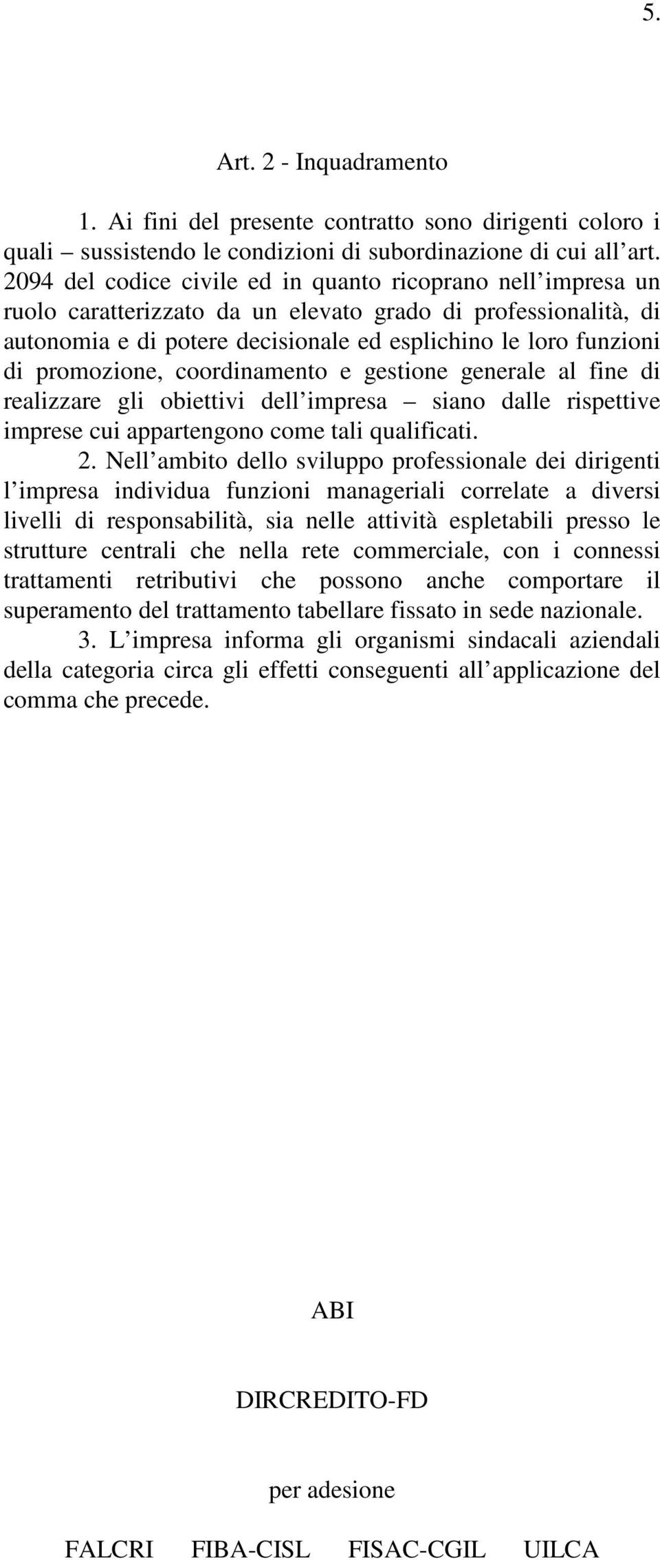 promozione, coordinamento e gestione generale al fine di realizzare gli obiettivi dell impresa siano dalle rispettive imprese cui appartengono come tali qualificati. 2.