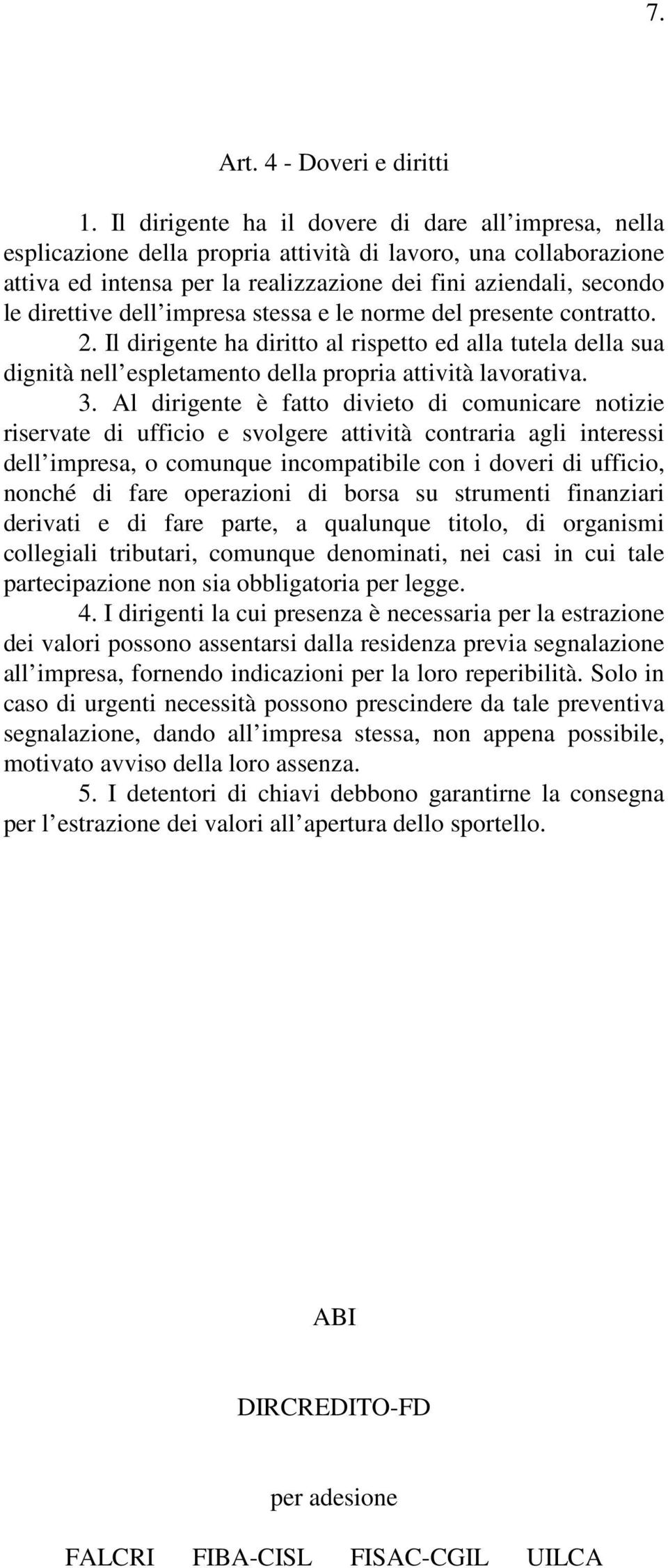 dell impresa stessa e le norme del presente contratto. 2. Il dirigente ha diritto al rispetto ed alla tutela della sua dignità nell espletamento della propria attività lavorativa. 3.