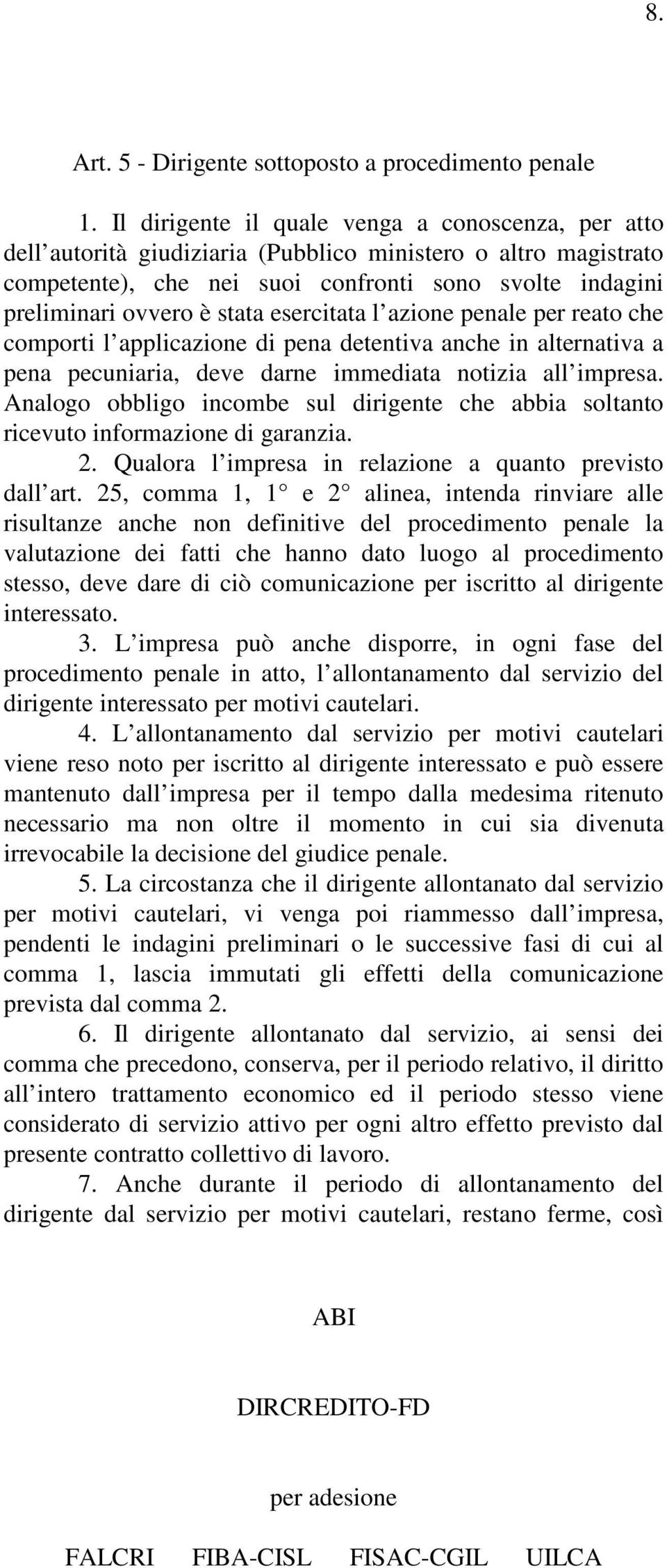 esercitata l azione penale per reato che comporti l applicazione di pena detentiva anche in alternativa a pena pecuniaria, deve darne immediata notizia all impresa.