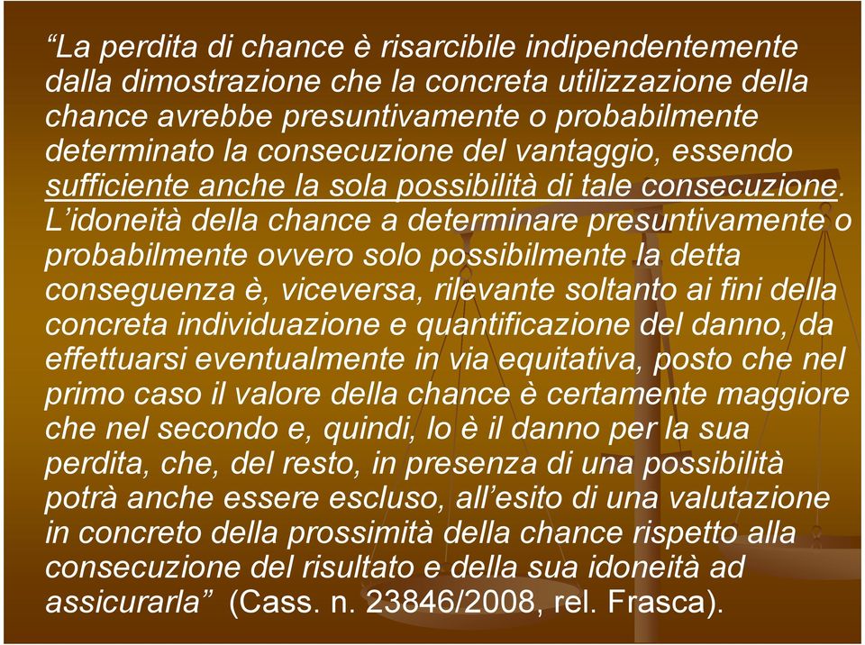 L idoneità della chance a determinare presuntivamente o probabilmente ovvero solo possibilmente la detta conseguenza è, viceversa, rilevante soltanto ai fini della concreta individuazione e