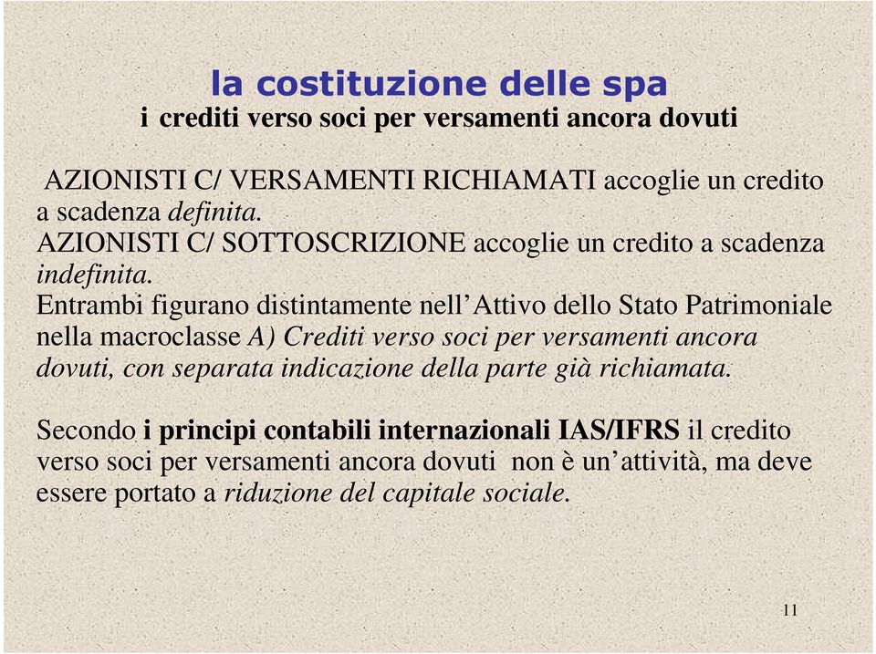 Entrambi figurano distintamente nell Attivo dello Stato Patrimoniale nella macroclasse A) Crediti verso soci per versamenti ancora dovuti, con