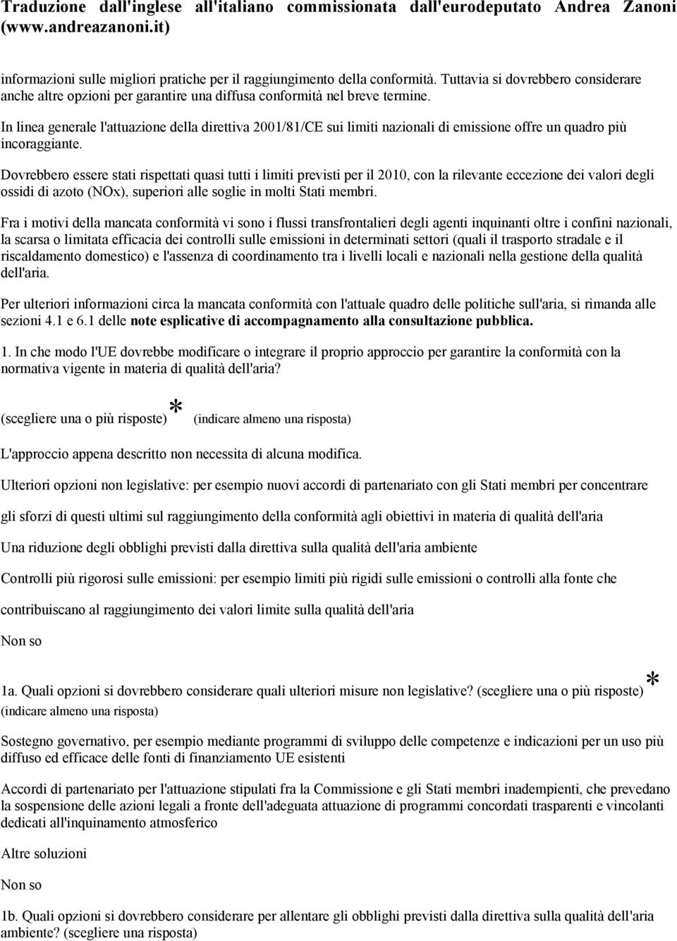 Dovrebbero essere stati rispettati quasi tutti i limiti previsti per il 2010, con la rilevante eccezione dei valori degli ossidi di azoto (NOx), superiori alle soglie in molti Stati membri.