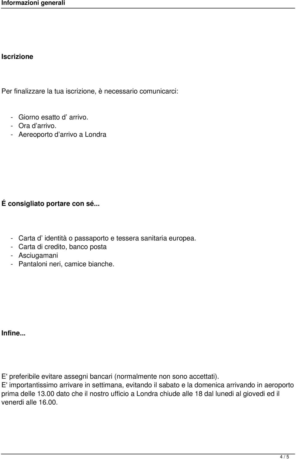 - Carta di credito, banco posta - Asciugamani - Pantaloni neri, camice bianche. Infine.