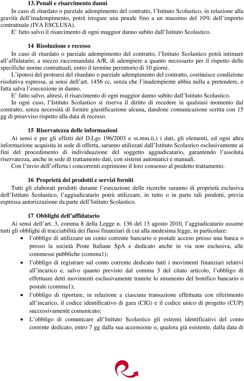 14 Risoluzione e recesso In caso di ritardato o parziale adempimento del contratto, l Istituto Scolastico potrà intimare all affidatario, a mezzo raccomandata A/R, di adempiere a quanto necessario