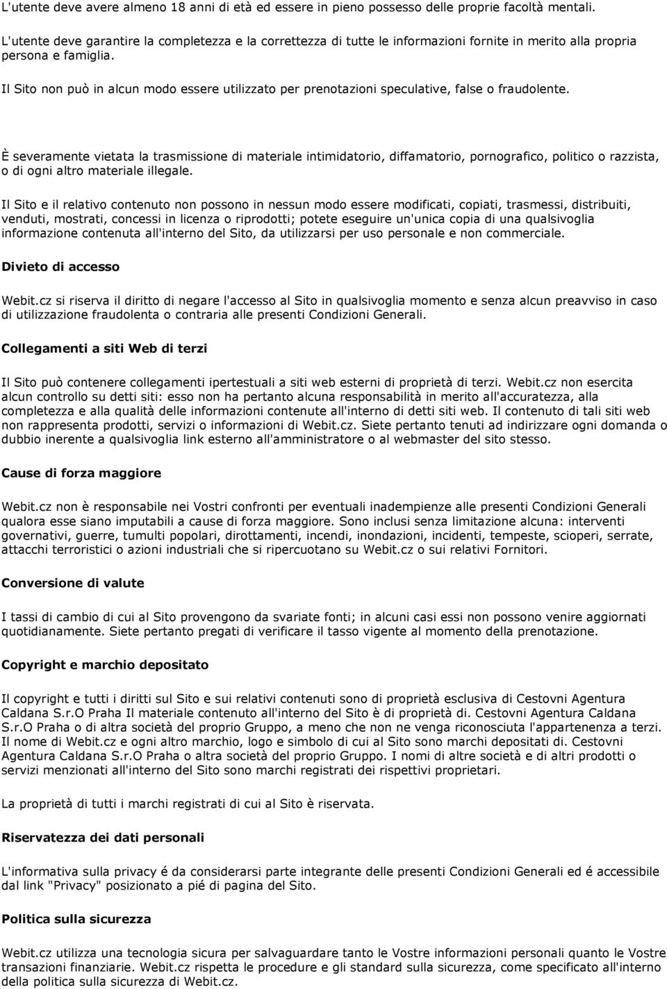 Il Sito non può in alcun modo essere utilizzato per prenotazioni speculative, false o fraudolente.