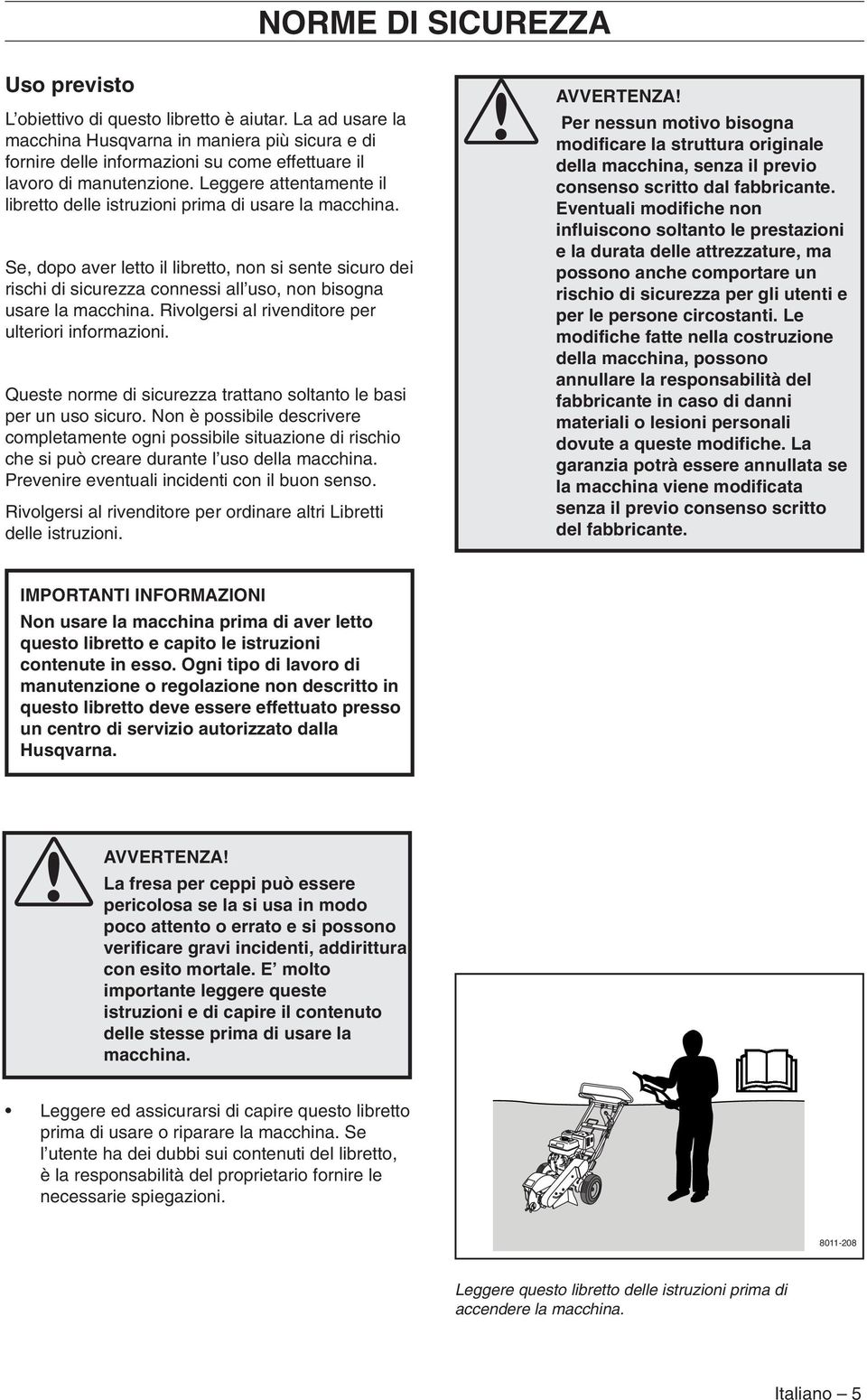 Leggere attentamente il libretto delle istruzioni prima di usare la macchina.